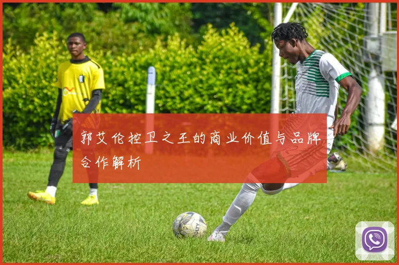 郭艾伦控卫之王的商业价值与品牌合作解析