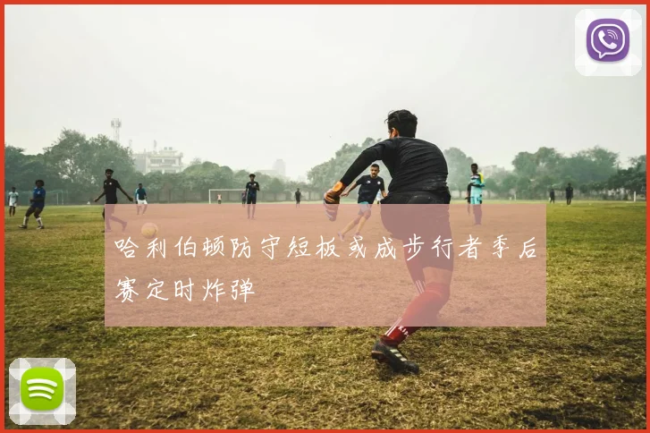 哈利伯顿防守短板或成步行者季后赛定时炸弹