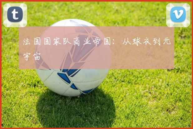 法国国家队商业帝国：从球衣到元宇宙