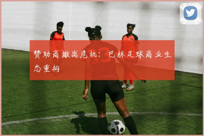 赞助商撤离危机：巴林足球商业生态重构
