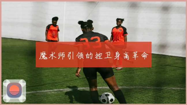 魔术师引领的控卫身高革命
