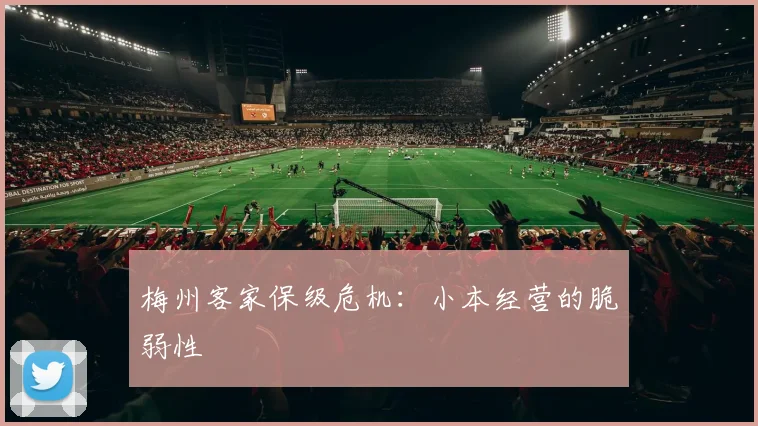梅州客家保级危机：小本经营的脆弱性